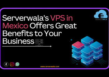 Serverwala's VPS in Mexico Offers Great Benefits to Your Business
